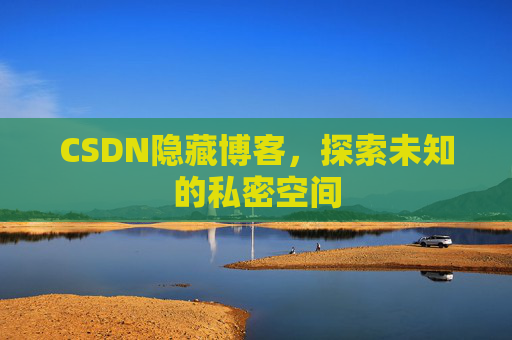 CSDN隐藏博客，探索未知的私密空间